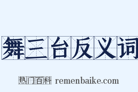 舞三台反义词是什么意思的图片